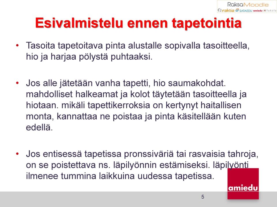 mikäli tapettikerroksia on kertynyt haitallisen monta, kannattaa ne poistaa ja pinta käsitellään kuten edellä.