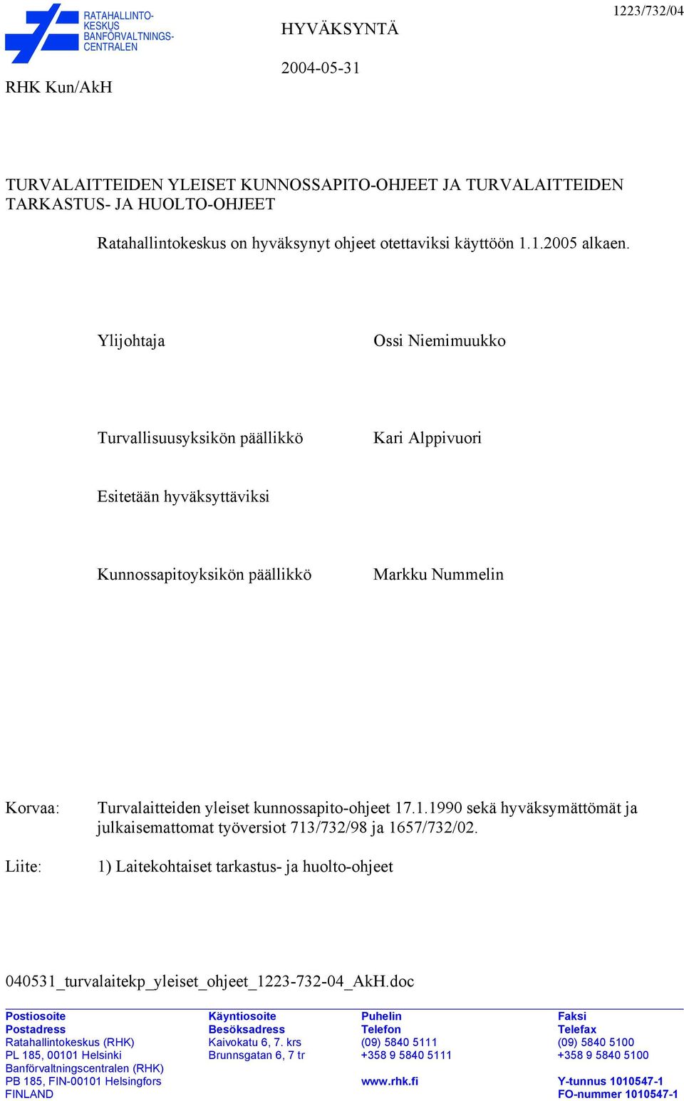 Ylijohtaja Ossi Niemimuukko Turvallisuusyksikön päällikkö Kari Alppivuori Esitetään hyväksyttäviksi Kunnossapitoyksikön päällikkö Markku Nummelin Korvaa: Liite: Turvalaitteiden yleiset