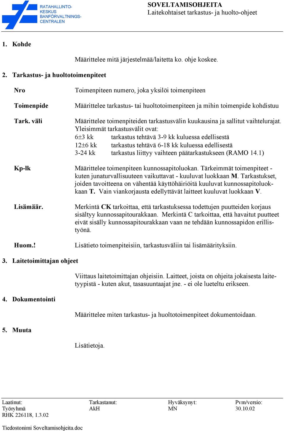 Yleisimmät välit ovat: 6±3 kk tehtävä 3-9 kk kuluessa edellisestä 12±6 kk tehtävä 6-18 kk kuluessa edellisestä 3-24 kk liittyy vaihteen päätarkastukseen (RAMO 14.