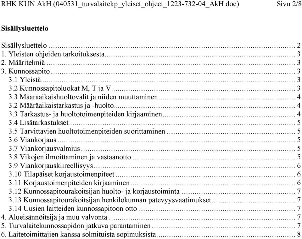 .. 5 3.5 Tarvittavien huoltotoimenpiteiden suorittaminen... 5 3.6 Viankorjaus... 5 3.7 Viankorjausvalmius... 5 3.8 Vikojen ilmoittaminen ja vastaanotto... 5 3.9 Viankorjauskiireellisyys... 6 3.