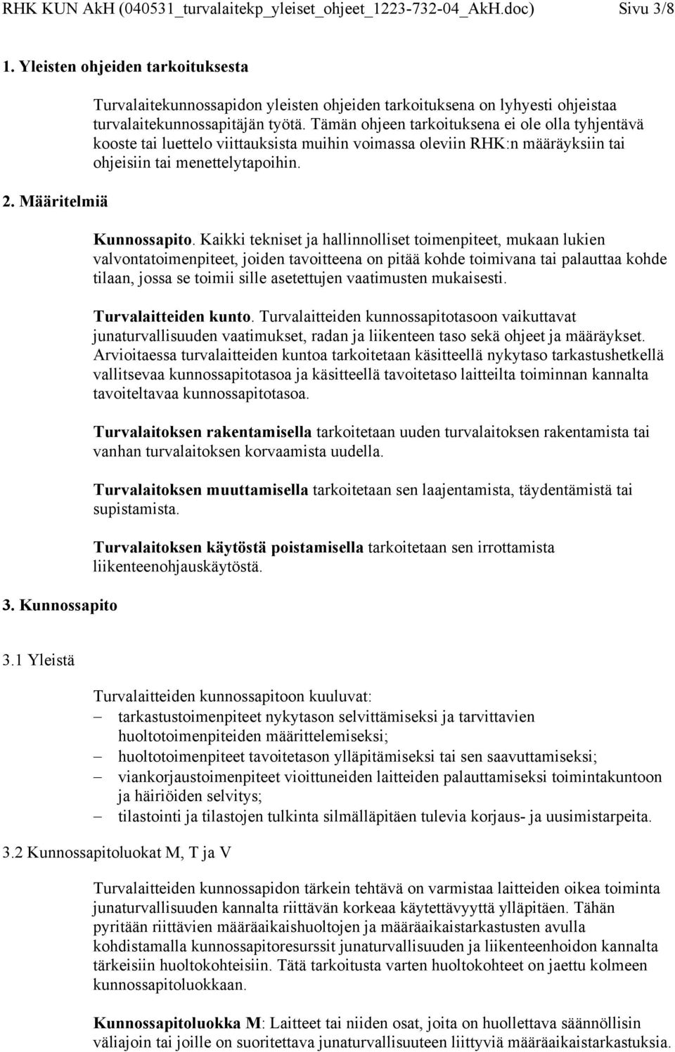 Tämän ohjeen tarkoituksena ei ole olla tyhjentävä kooste tai luettelo viittauksista muihin voimassa oleviin RHK:n määräyksiin tai ohjeisiin tai menettelytapoihin. Kunnossapito.