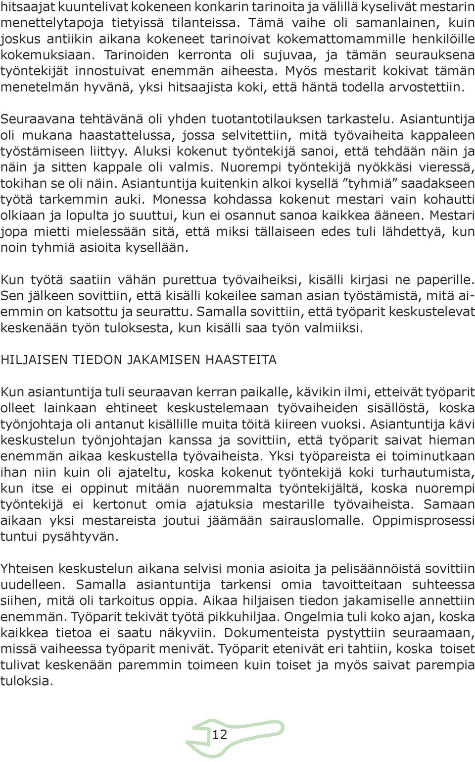 Tarinoiden kerronta oli sujuvaa, ja tämän seurauksena työntekijät innostuivat enemmän aiheesta. Myös mestarit kokivat tämän menetelmän hyvänä, yksi hitsaajista koki, että häntä todella arvostettiin.