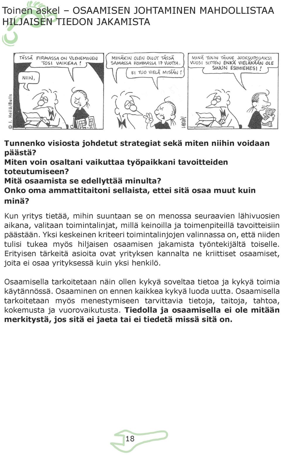 Kun yritys tietää, mihin suuntaan se on menossa seuraavien lähivuosien aikana, valitaan toimintalinjat, millä keinoilla ja toimenpiteillä tavoitteisiin päästään.