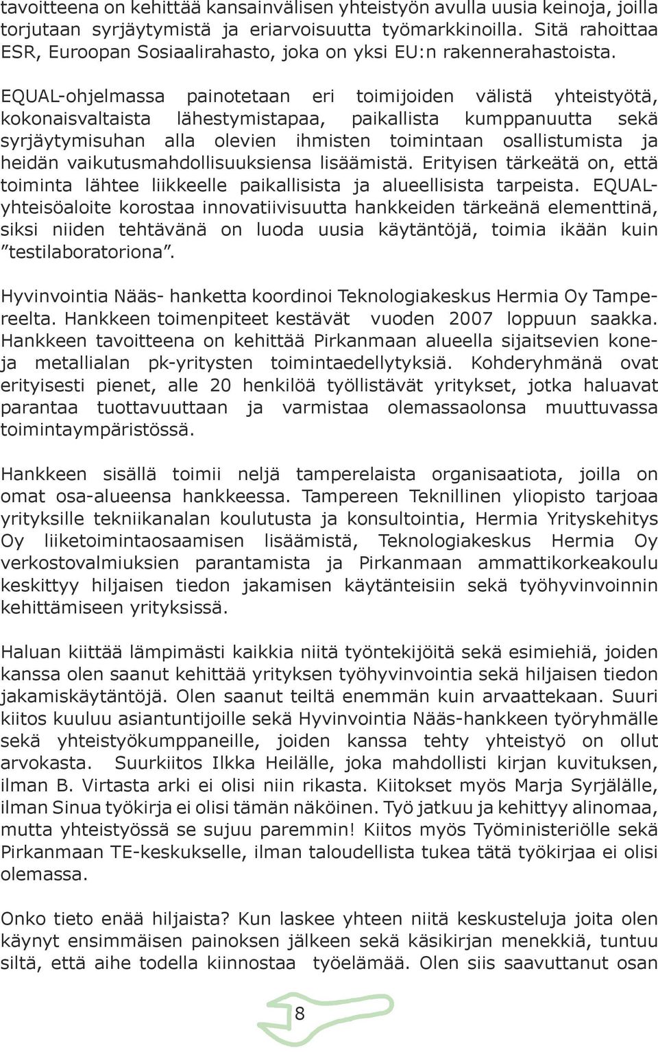 EQUAL-ohjelmassa painotetaan eri toimijoiden välistä yhteistyötä, kokonaisvaltaista lähestymistapaa, paikallista kumppanuutta sekä syrjäytymisuhan alla olevien ihmisten toimintaan osallistumista ja