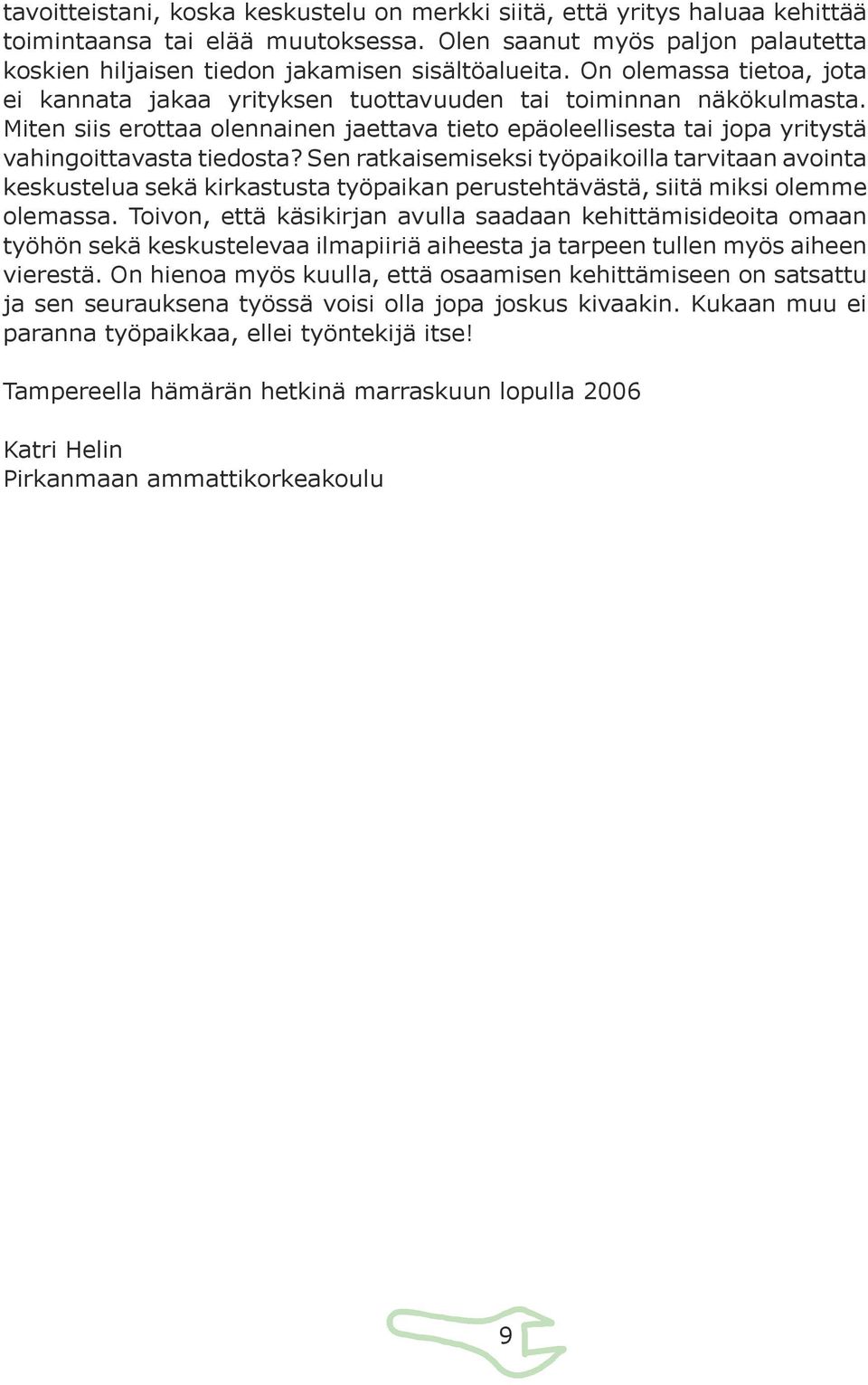 Sen ratkaisemiseksi työpaikoilla tarvitaan avointa keskustelua sekä kirkastusta työpaikan perustehtävästä, siitä miksi olemme olemassa.