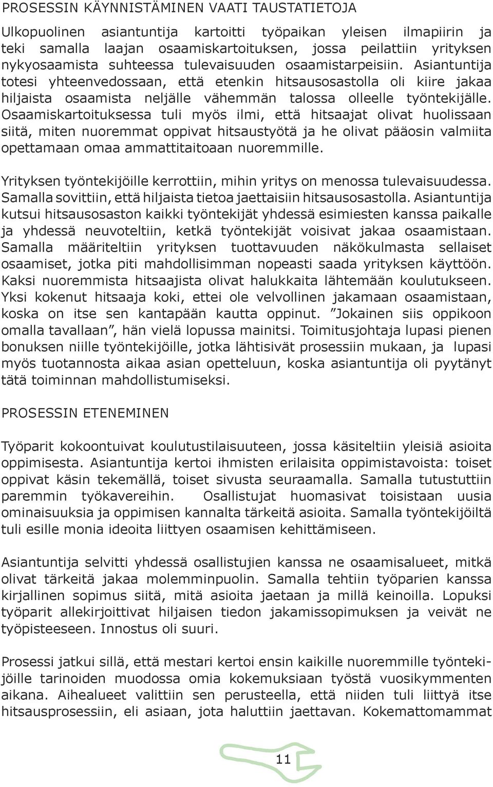 Osaamiskartoituksessa tuli myös ilmi, että hitsaajat olivat huolissaan siitä, miten nuoremmat oppivat hitsaustyötä ja he olivat pääosin valmiita opettamaan omaa ammattitaitoaan nuoremmille.