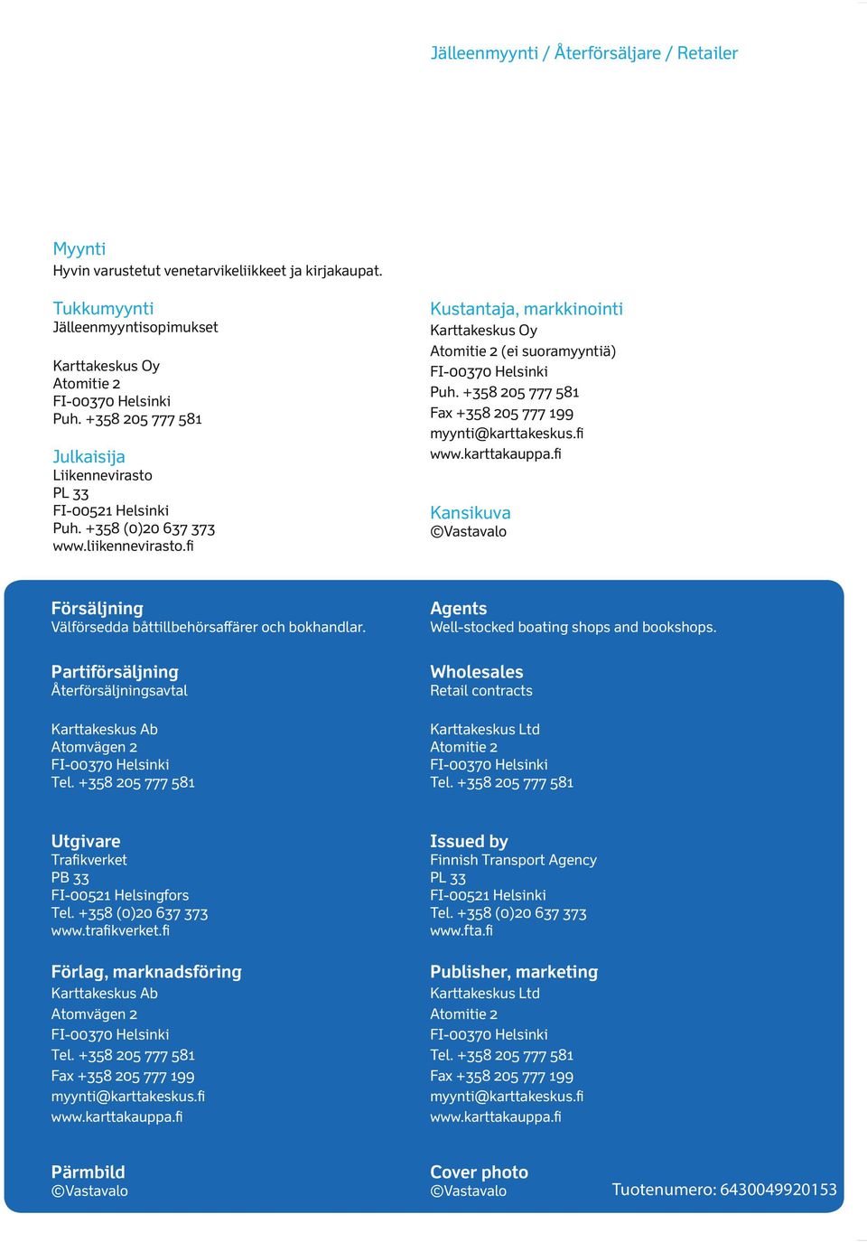 fi Kustantaja, markkinointi Karttakeskus Oy Atomitie 2 ei suoramyyntiä) FI-00370 Helsinki Puh. +358 205 777 581 Fax +358 205 777 199 myynti@karttakeskus.fi www.karttakauppa.