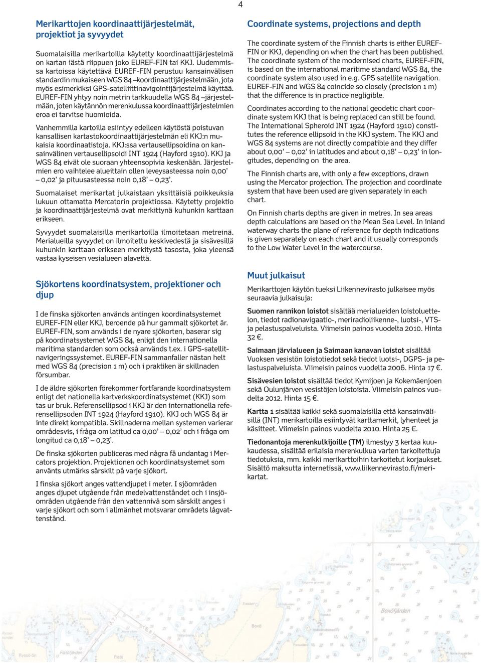 EUREF-FIN yhtyy noin metrin tarkkuudella WGS 84 järjestelmään, joten käytännön merenkulussa koordinaattijärjestelmien eroa ei tarvitse huomioida.
