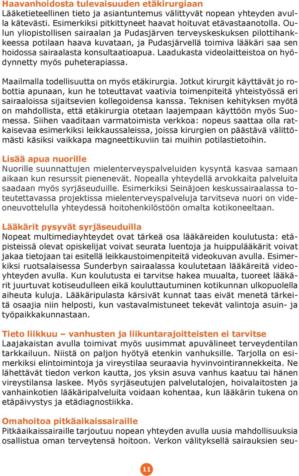 Laadukasta videolaitteistoa on hyödynnetty myös puheterapiassa. Maailmalla todellisuutta on myös etäkirurgia.