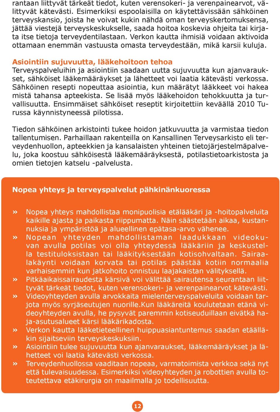 kirjata itse tietoja terveydentilastaan. Verkon kautta ihmisiä voidaan aktivoida ottamaan enemmän vastuusta omasta terveydestään, mikä karsii kuluja.