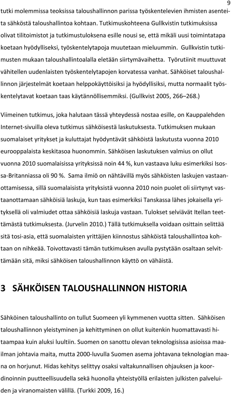 Gullkvistin tutkimusten mukaan taloushallintoalalla eletään siirtymävaihetta. Työrutiinit muuttuvat vähitellen uudenlaisten työskentelytapojen korvatessa vanhat.