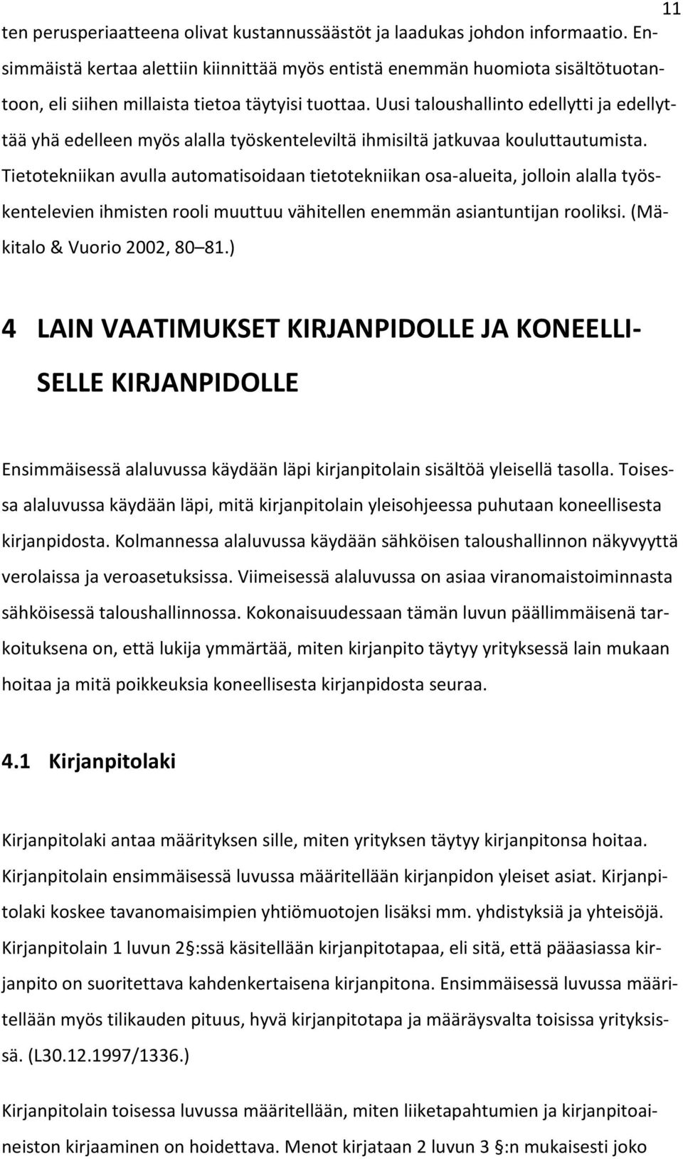 Uusi taloushallinto edellytti ja edellyttää yhä edelleen myös alalla työskenteleviltä ihmisiltä jatkuvaa kouluttautumista.