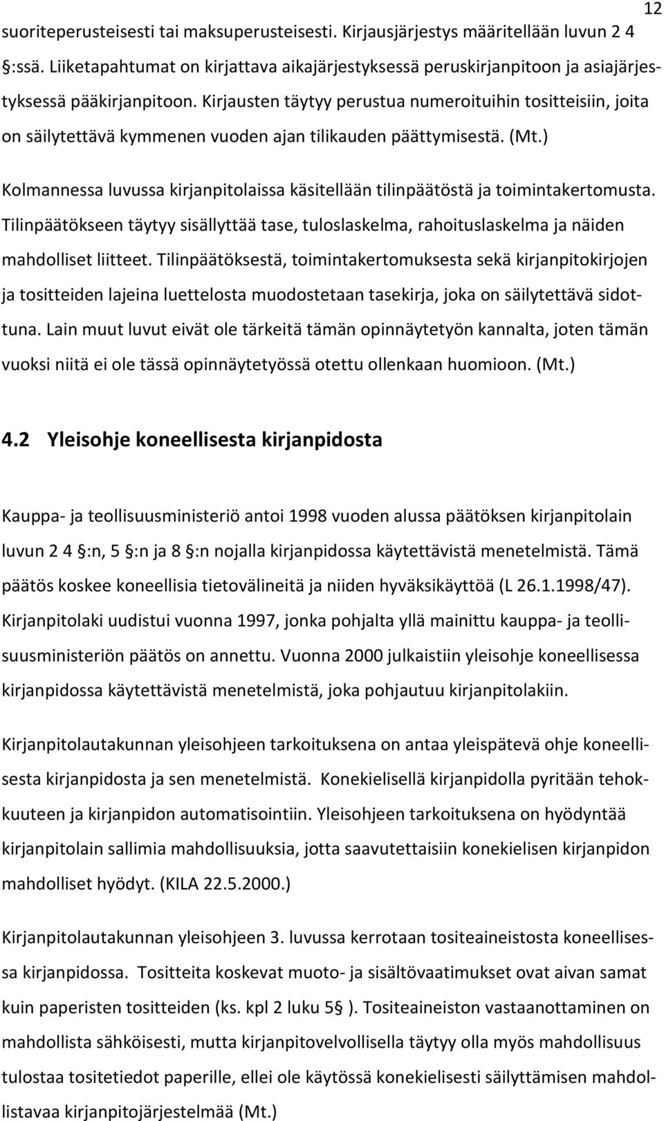 ) Kolmannessa luvussa kirjanpitolaissa käsitellään tilinpäätöstä ja toimintakertomusta. Tilinpäätökseen täytyy sisällyttää tase, tuloslaskelma, rahoituslaskelma ja näiden mahdolliset liitteet.