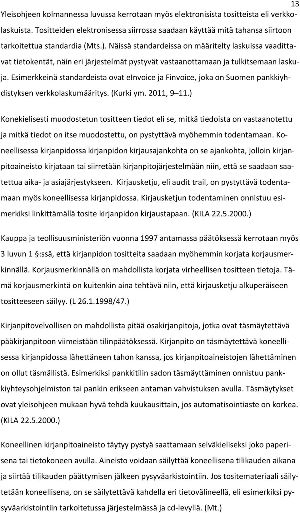 Näissä standardeissa on määritelty laskuissa vaadittavat tietokentät, näin eri järjestelmät pystyvät vastaanottamaan ja tulkitsemaan laskuja.