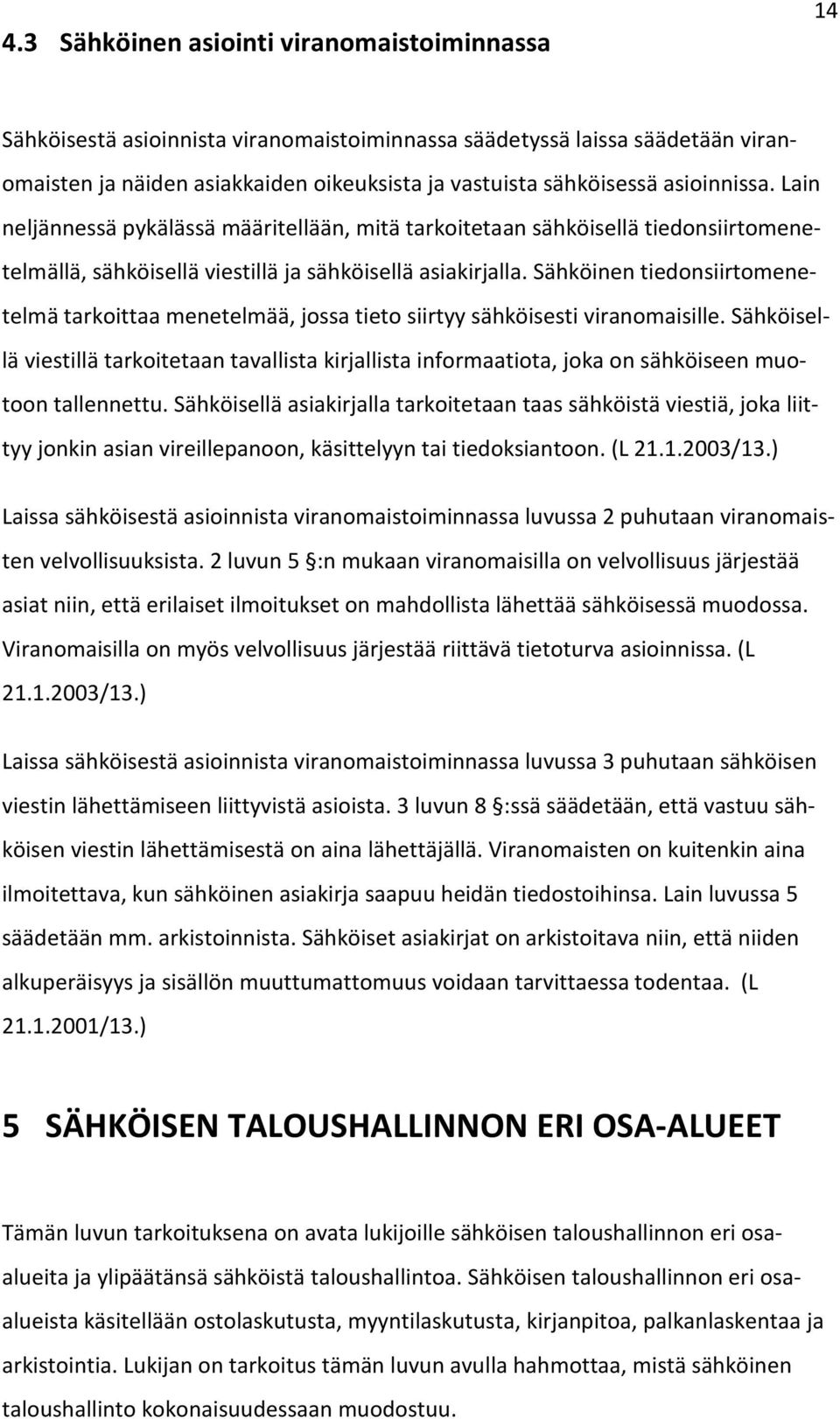 Sähköinen tiedonsiirtomenetelmä tarkoittaa menetelmää, jossa tieto siirtyy sähköisesti viranomaisille.