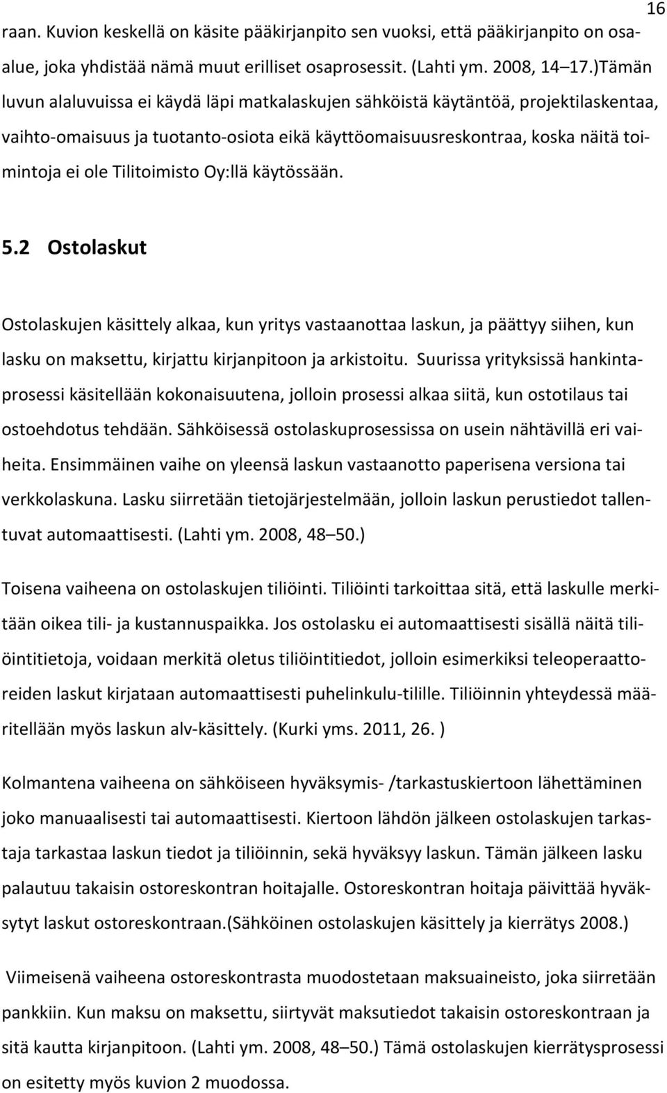 Tilitoimisto Oy:llä käytössään. 5.2 Ostolaskut Ostolaskujen käsittely alkaa, kun yritys vastaanottaa laskun, ja päättyy siihen, kun lasku on maksettu, kirjattu kirjanpitoon ja arkistoitu.