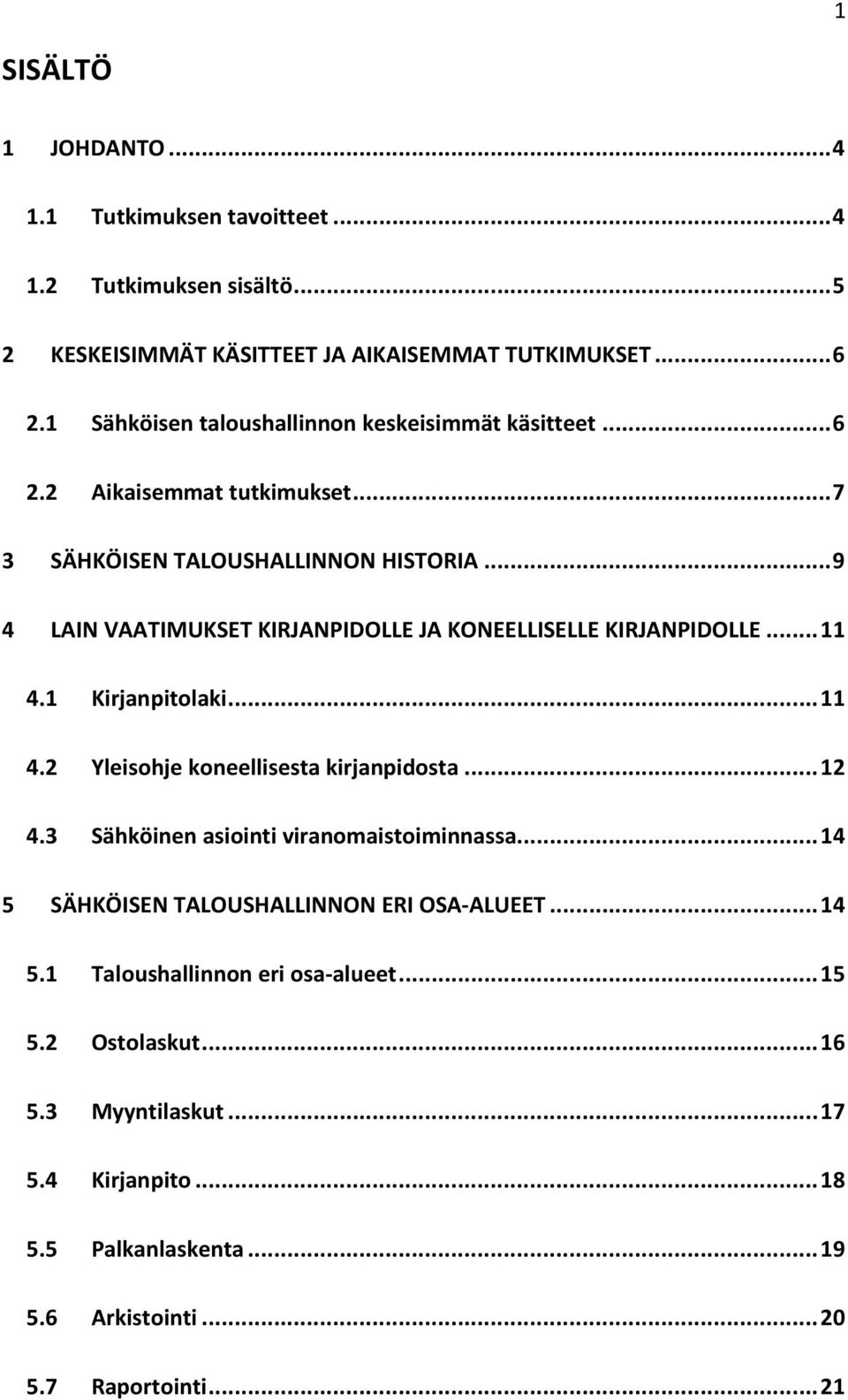 .. 9 4 LAIN VAATIMUKSET KIRJANPIDOLLE JA KONEELLISELLE KIRJANPIDOLLE... 11 4.1 Kirjanpitolaki... 11 4.2 Yleisohje koneellisesta kirjanpidosta... 12 4.