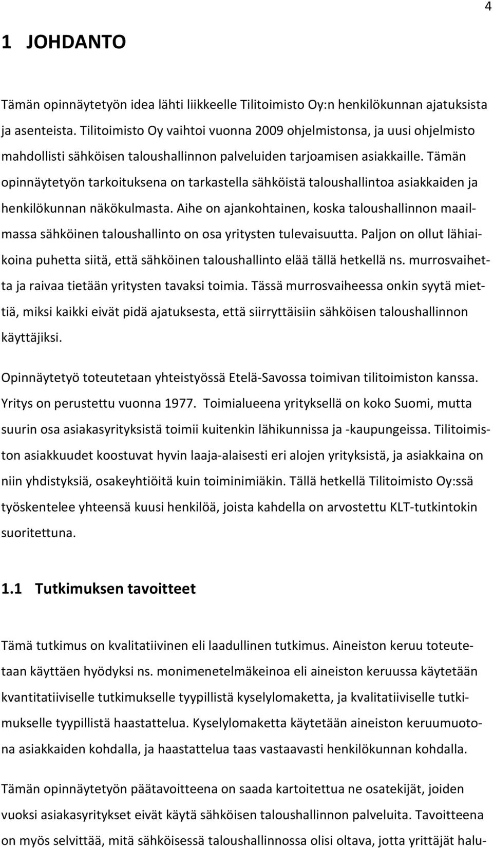 Tämän opinnäytetyön tarkoituksena on tarkastella sähköistä taloushallintoa asiakkaiden ja henkilökunnan näkökulmasta.