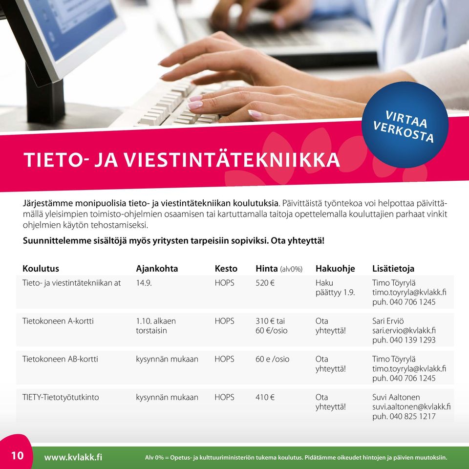 Suunnittelemme sisältöjä myös yritysten tarpeisiin sopiviksi. Ota yhteyttä! Koulutus Ajankohta Kesto Hinta (alv0%) Hakuohje Lisätietoja Tieto- ja viestintätekniikan at 14.9.