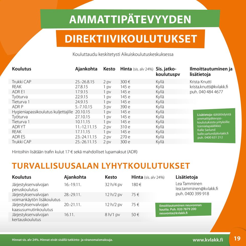 040 484 4677 Työturva 22.9.15 1 pv 145 e Kyllä Tieturva 1 24.9.15 1 pv 145 e Kyllä ADR P 5.-7.10.15 3 pv 390 e Kyllä Hygieniapassikoulutus kuljettajille 20.10.15 1 pv 145 e Kyllä Työturva 27.10.15 1 pv 145 e Kyllä Tieturva 1 10.