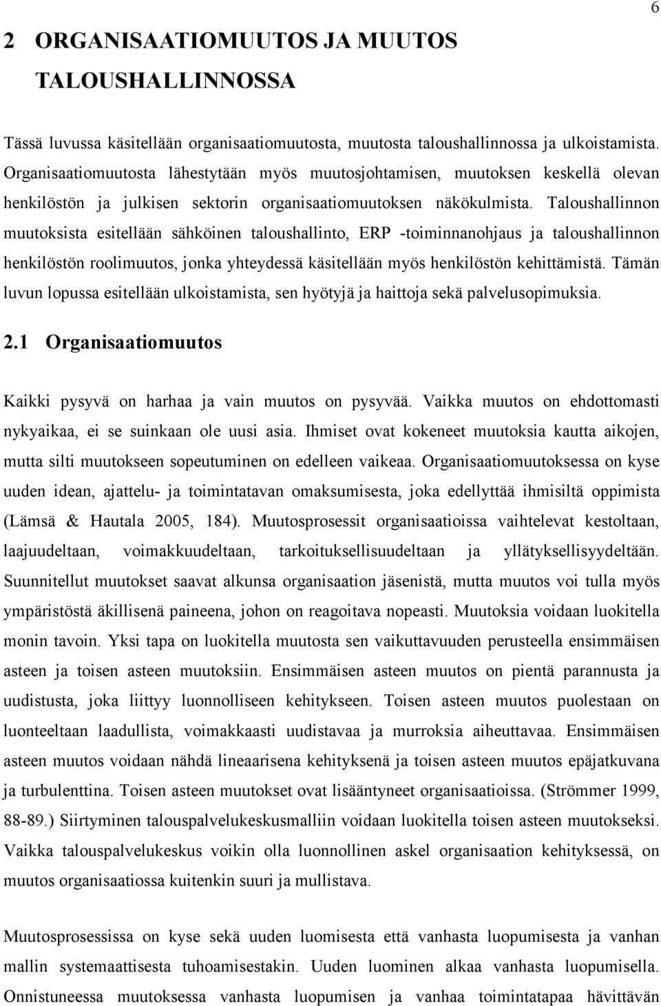 Taloushallinnon muutoksista esitellään sähköinen taloushallinto, ERP -toiminnanohjaus ja taloushallinnon henkilöstön roolimuutos, jonka yhteydessä käsitellään myös henkilöstön kehittämistä.