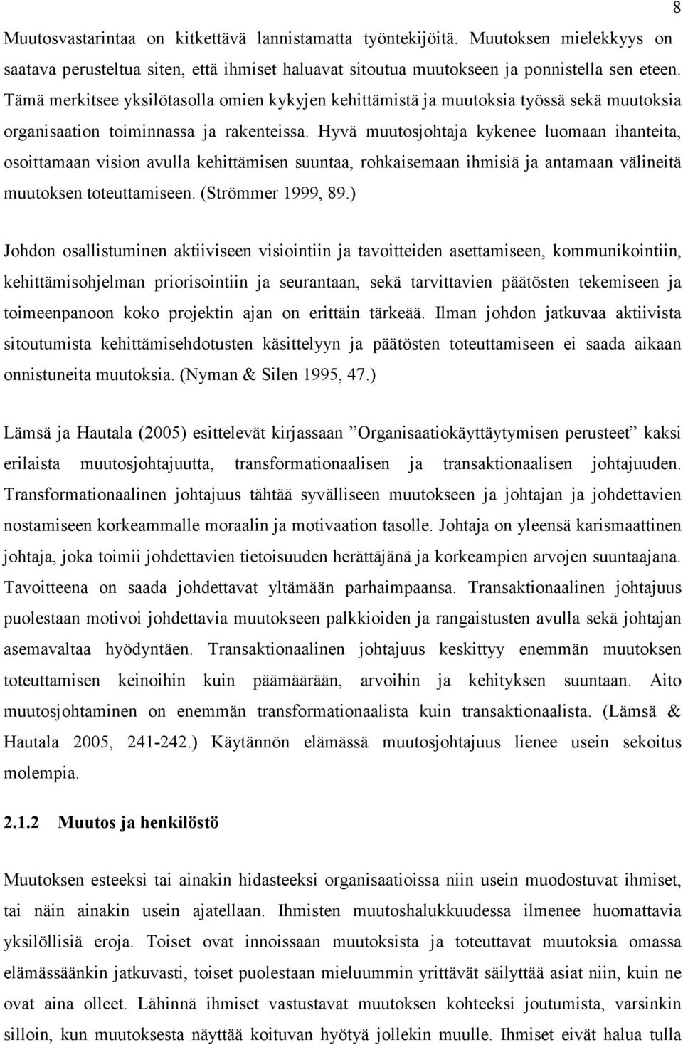 Hyvä muutosjohtaja kykenee luomaan ihanteita, osoittamaan vision avulla kehittämisen suuntaa, rohkaisemaan ihmisiä ja antamaan välineitä muutoksen toteuttamiseen. (Strömmer 1999, 89.