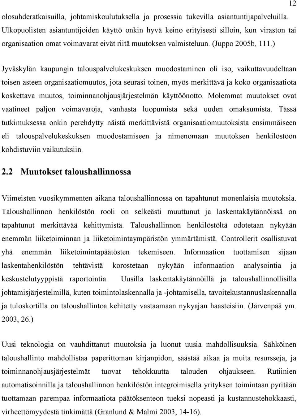 ) Jyväskylän kaupungin talouspalvelukeskuksen muodostaminen oli iso, vaikuttavuudeltaan toisen asteen organisaatiomuutos, jota seurasi toinen, myös merkittävä ja koko organisaatiota koskettava