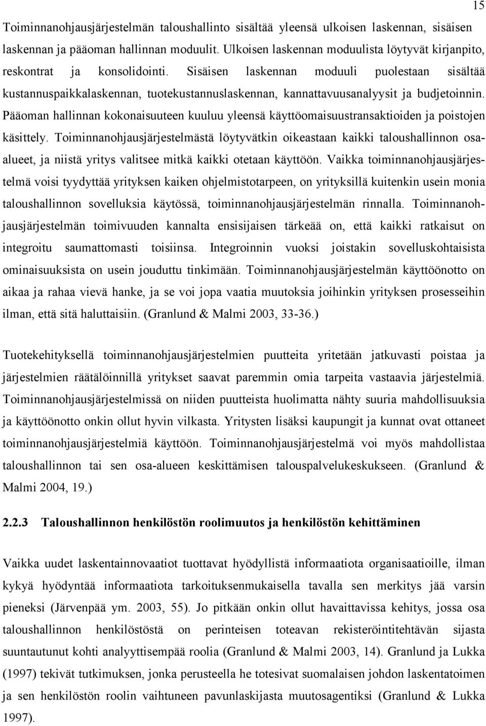 Sisäisen laskennan moduuli puolestaan sisältää kustannuspaikkalaskennan, tuotekustannuslaskennan, kannattavuusanalyysit ja budjetoinnin.