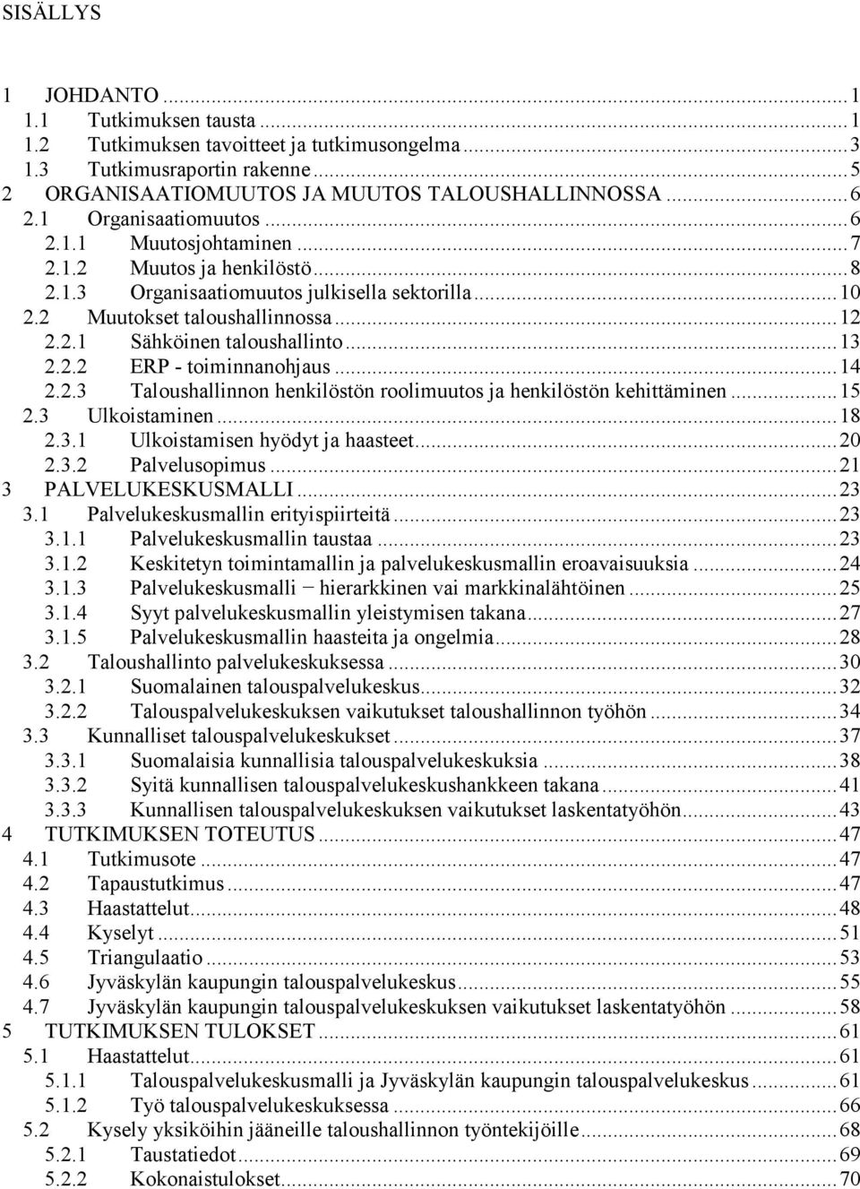 ..13 2.2.2 ERP - toiminnanohjaus...14 2.2.3 Taloushallinnon henkilöstön roolimuutos ja henkilöstön kehittäminen...15 2.3 Ulkoistaminen...18 2.3.1 Ulkoistamisen hyödyt ja haasteet...20 2.3.2 Palvelusopimus.