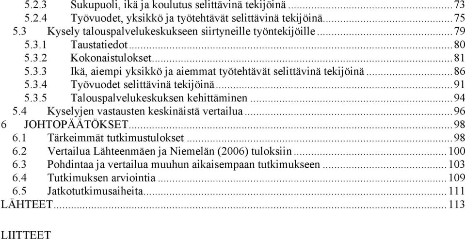 ..86 5.3.4 Työvuodet selittävinä tekijöinä...91 5.3.5 Talouspalvelukeskuksen kehittäminen...94 5.4 Kyselyjen vastausten keskinäistä vertailua...96 6 JOHTOPÄÄTÖKSET...98 6.