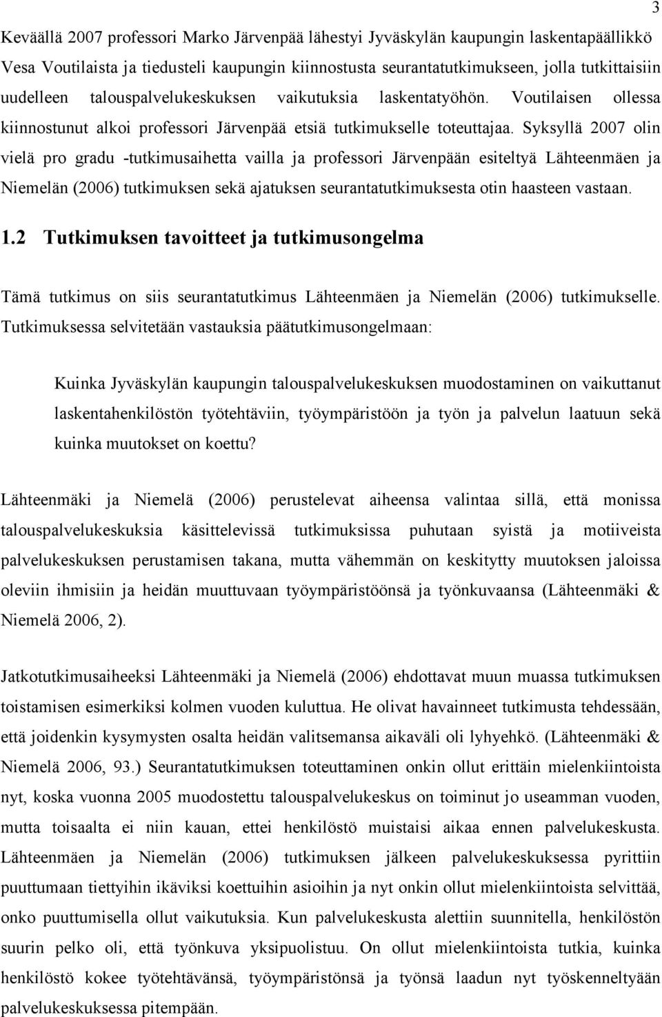 Syksyllä 2007 olin vielä pro gradu -tutkimusaihetta vailla ja professori Järvenpään esiteltyä Lähteenmäen ja Niemelän (2006) tutkimuksen sekä ajatuksen seurantatutkimuksesta otin haasteen vastaan. 1.