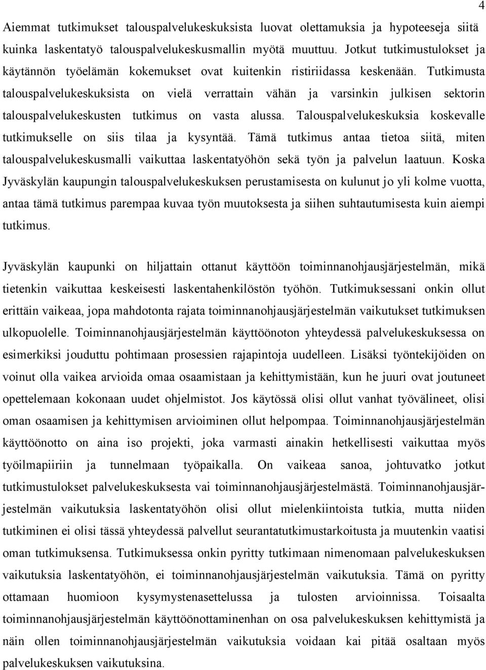 Tutkimusta talouspalvelukeskuksista on vielä verrattain vähän ja varsinkin julkisen sektorin talouspalvelukeskusten tutkimus on vasta alussa.