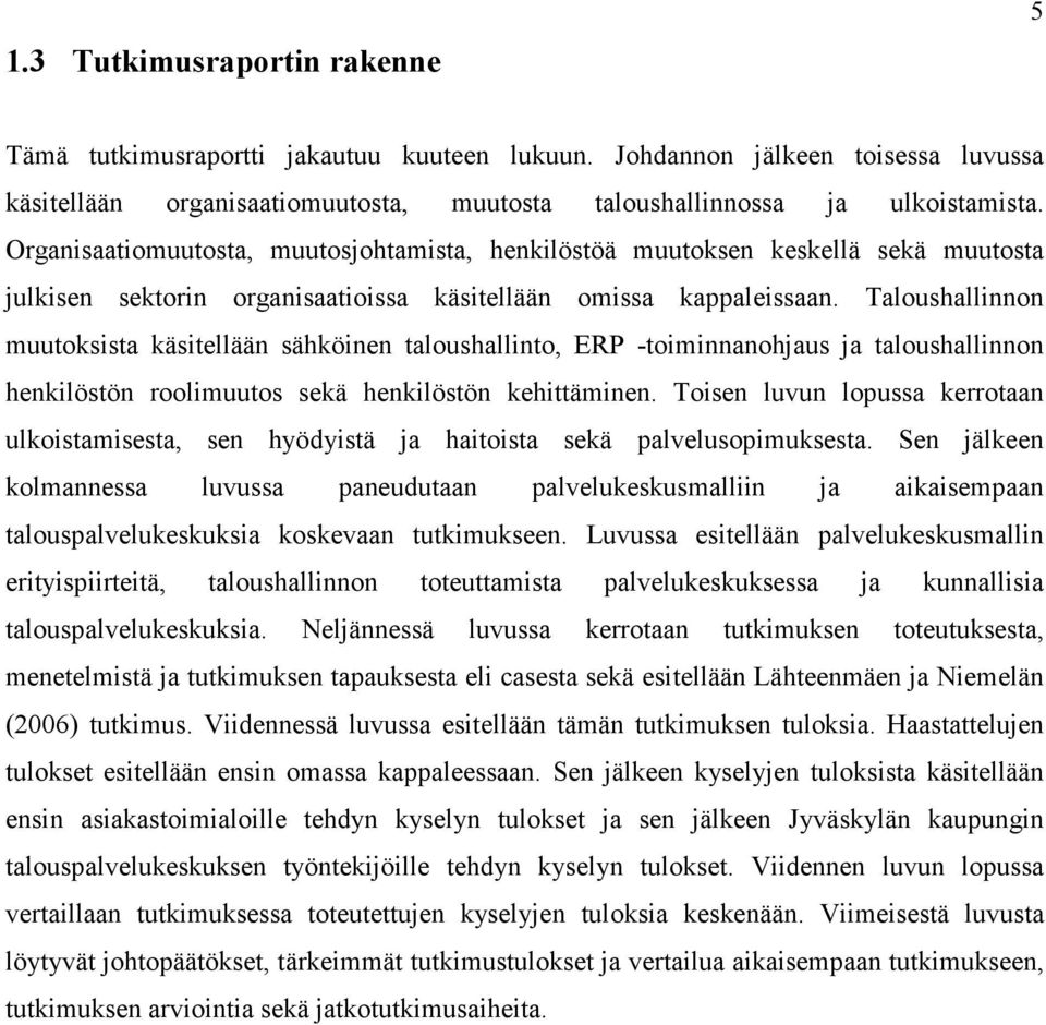 Taloushallinnon muutoksista käsitellään sähköinen taloushallinto, ERP -toiminnanohjaus ja taloushallinnon henkilöstön roolimuutos sekä henkilöstön kehittäminen.