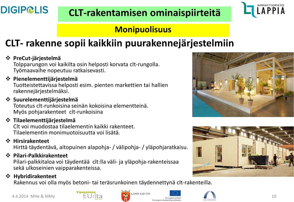 Myös pohjarakenteet clt-runkoisina Tilaelementtijärjestelmä Clt voi muodostaa tilaelementin kaikki rakenteet. Tilaelementin monimuotoisuutta voi lisätä.