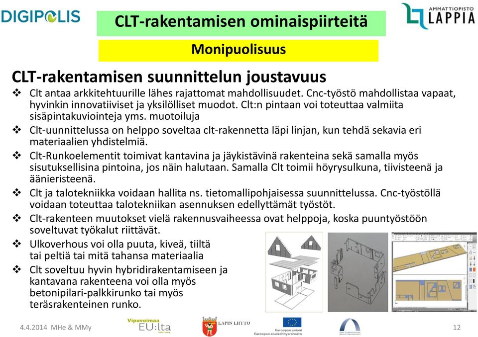 Clt-Runkoelementit toimivat kantavina ja jäykistävinä rakenteina sekä samalla myös sisutuksellisina pintoina, jos näin halutaan. Samalla Clt toimii höyrysulkuna, tiivisteenä ja äänieristeenä.