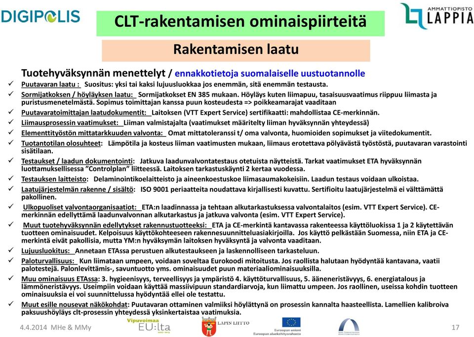 Sopimus toimittajan kanssa puun kosteudesta => poikkeamarajat vaaditaan Puutavaratoimittajan laatudokumentit: Laitoksen (VTT Expert Service) sertifikaatti: mahdollistaa CE-merkinnän.