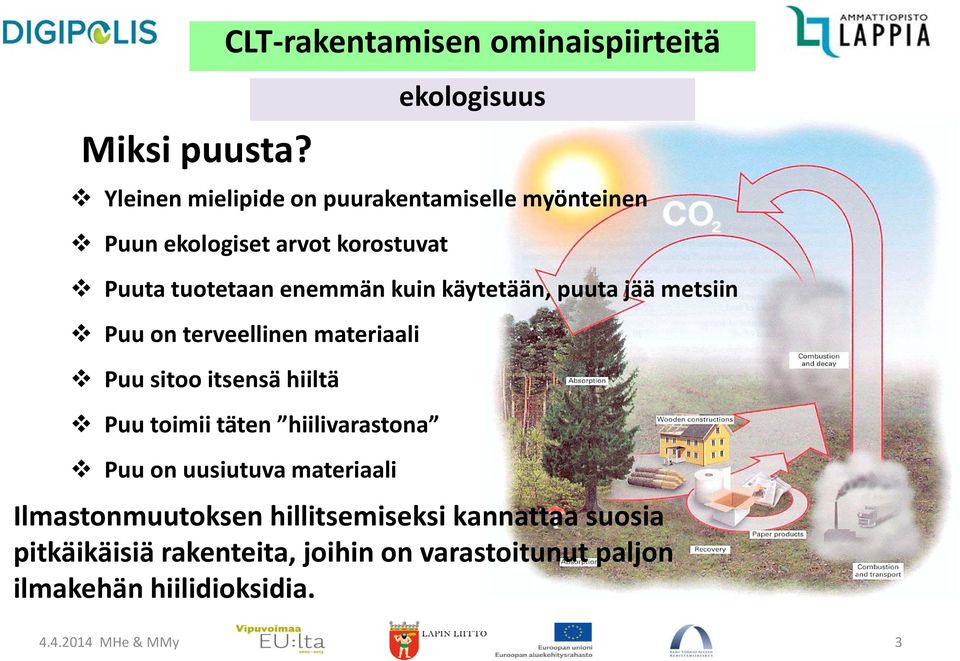käytetään, puuta jää metsiin Puu on terveellinen materiaali Puu sitoo itsensä hiiltä CLT-rakentamisen