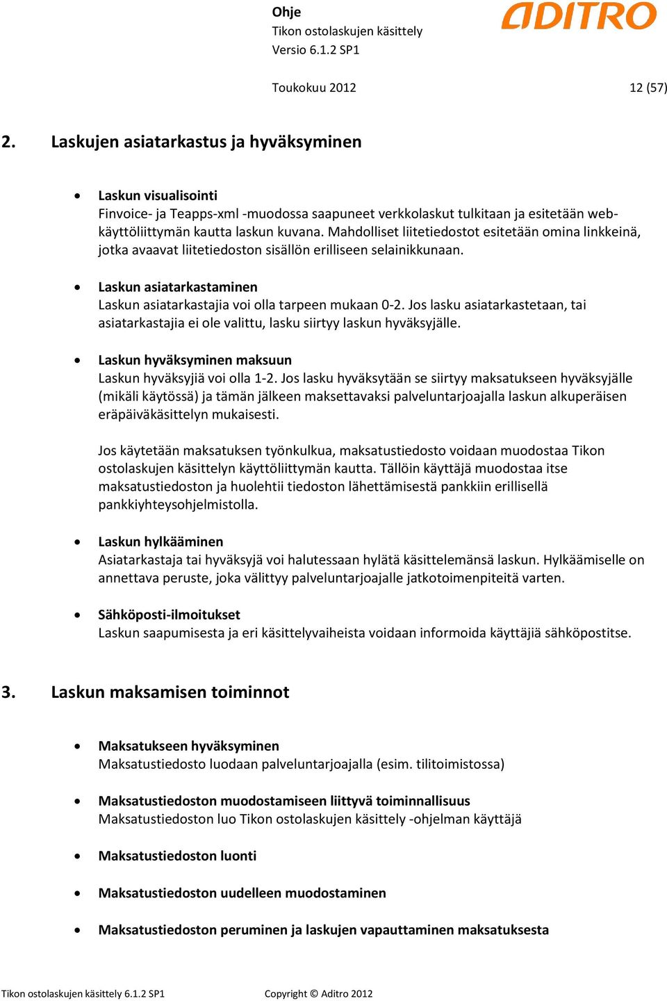 Mahdolliset liitetiedostot esitetään omina linkkeinä, jotka avaavat liitetiedoston sisällön erilliseen selainikkunaan. Laskun asiatarkastaminen Laskun asiatarkastajia voi olla tarpeen mukaan 0-2.