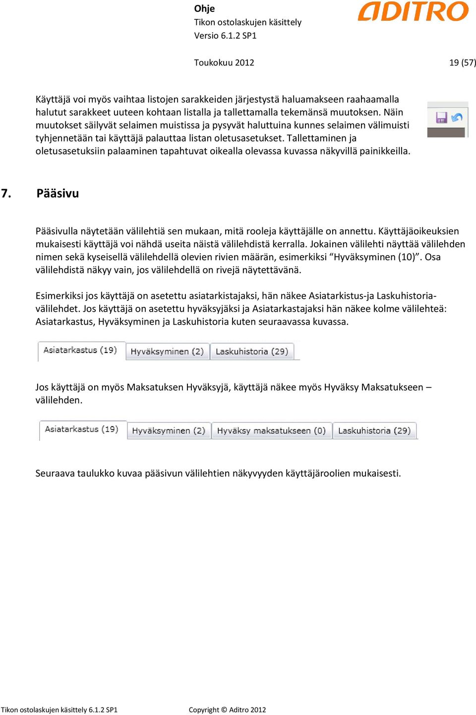 Tallettaminen ja oletusasetuksiin palaaminen tapahtuvat oikealla olevassa kuvassa näkyvillä painikkeilla. 7. Pääsivu Pääsivulla näytetään välilehtiä sen mukaan, mitä rooleja käyttäjälle on annettu.