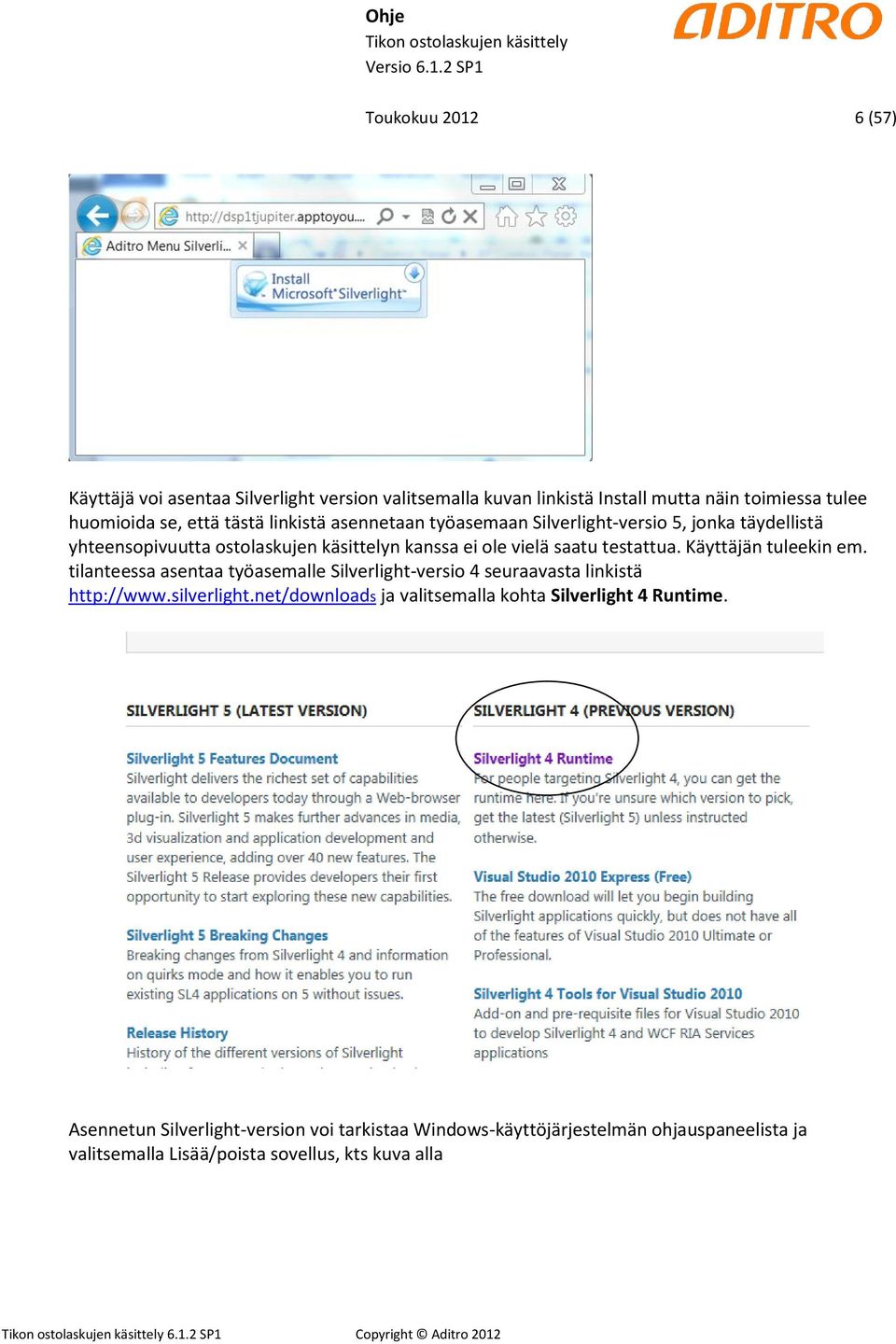 tilanteessa asentaa työasemalle Silverlight-versio 4 seuraavasta linkistä http://www.silverlight.net/downloads ja valitsemalla kohta Silverlight 4 Runtime.