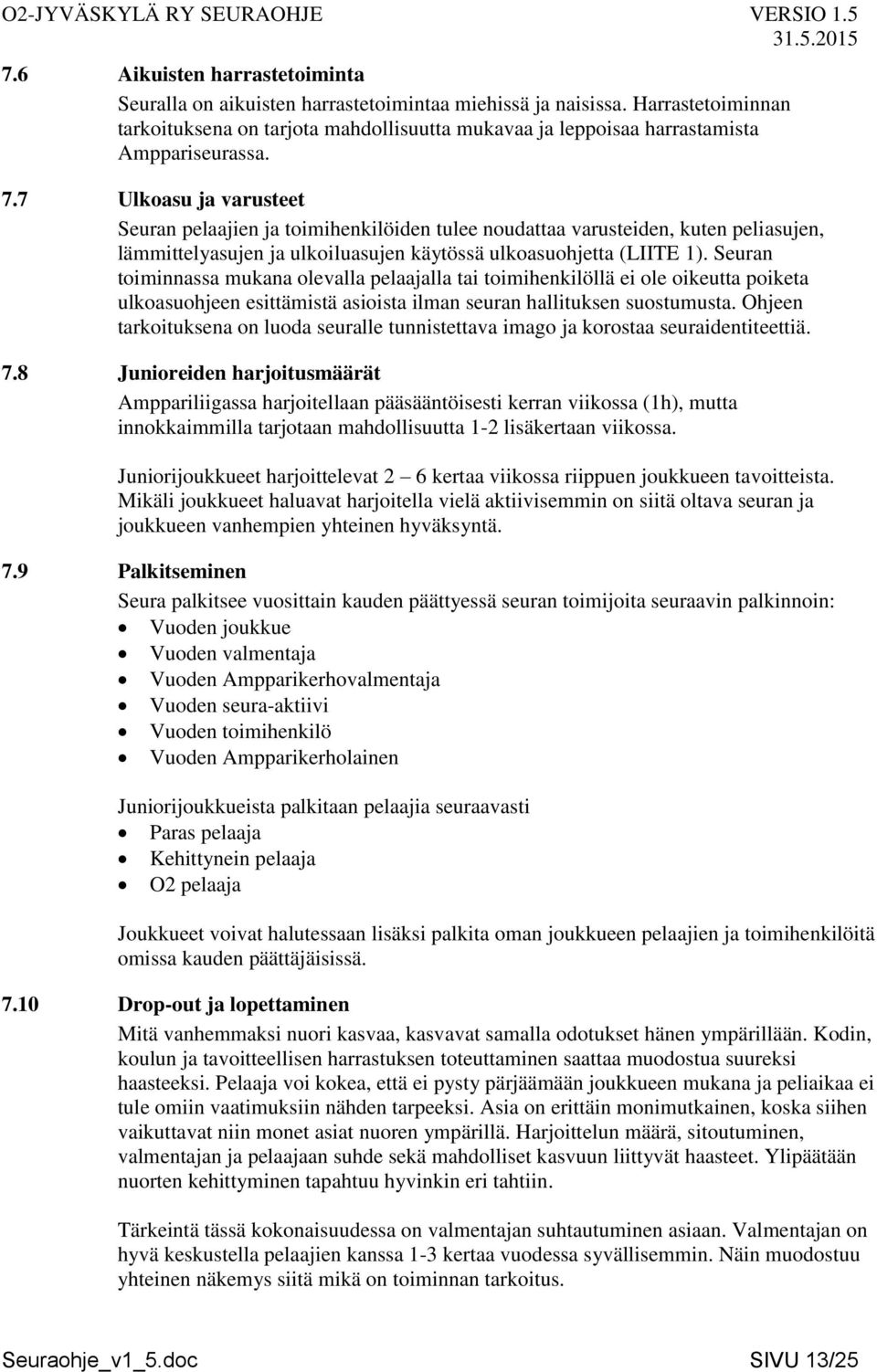 7 Ulkoasu ja varusteet Seuran pelaajien ja toimihenkilöiden tulee noudattaa varusteiden, kuten peliasujen, lämmittelyasujen ja ulkoiluasujen käytössä ulkoasuohjetta (LIITE 1).