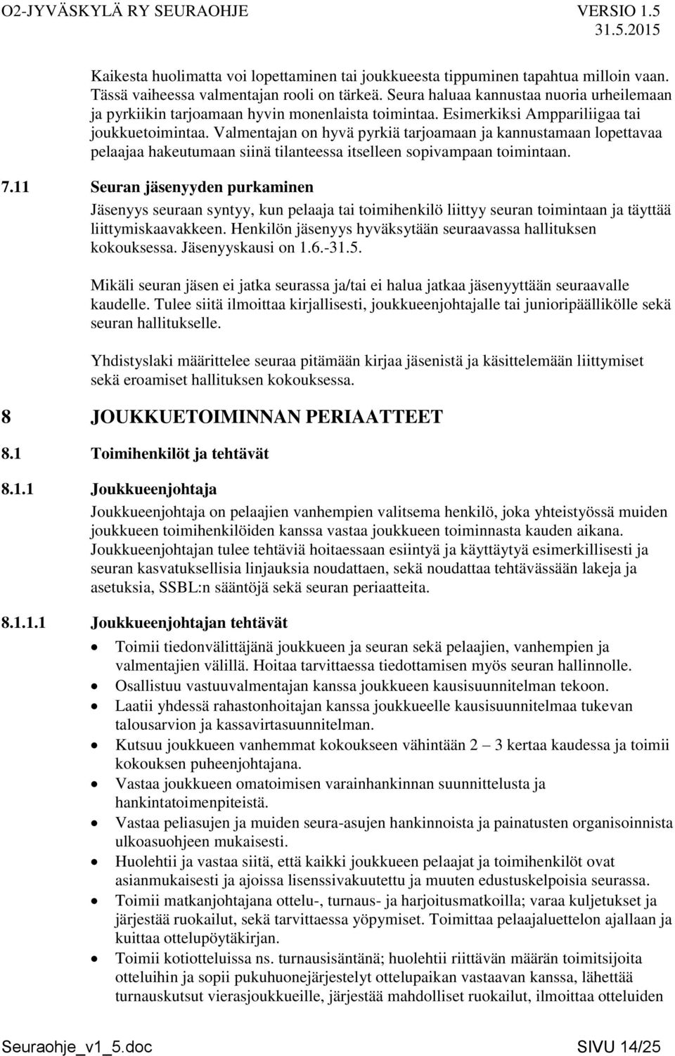 Valmentajan on hyvä pyrkiä tarjoamaan ja kannustamaan lopettavaa pelaajaa hakeutumaan siinä tilanteessa itselleen sopivampaan toimintaan. 7.