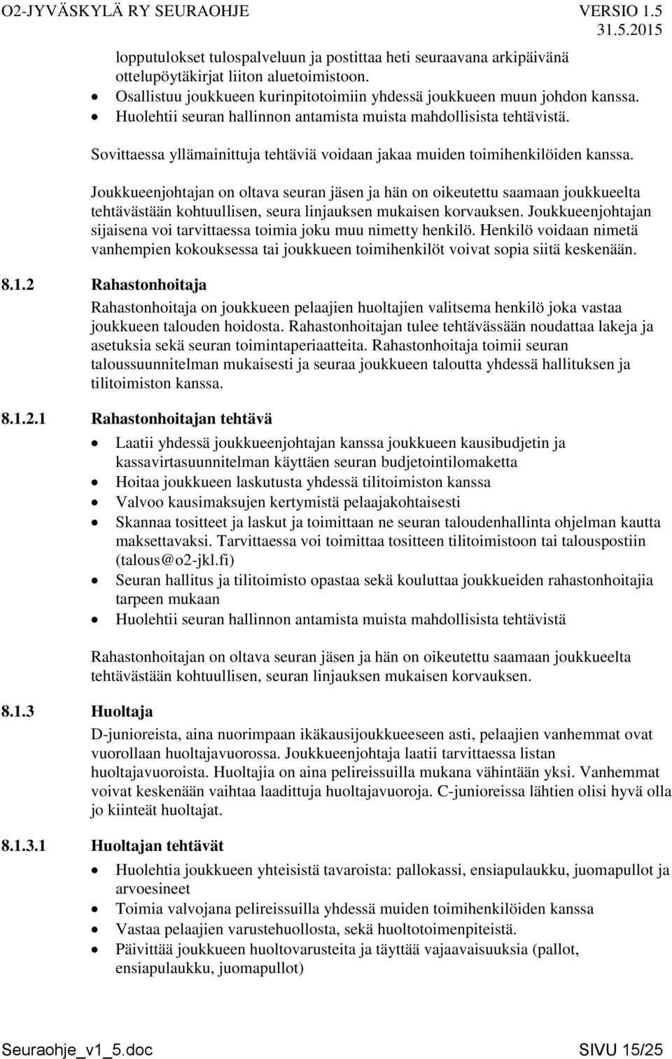 Joukkueenjohtajan on oltava seuran jäsen ja hän on oikeutettu saamaan joukkueelta tehtävästään kohtuullisen, seura linjauksen mukaisen korvauksen.