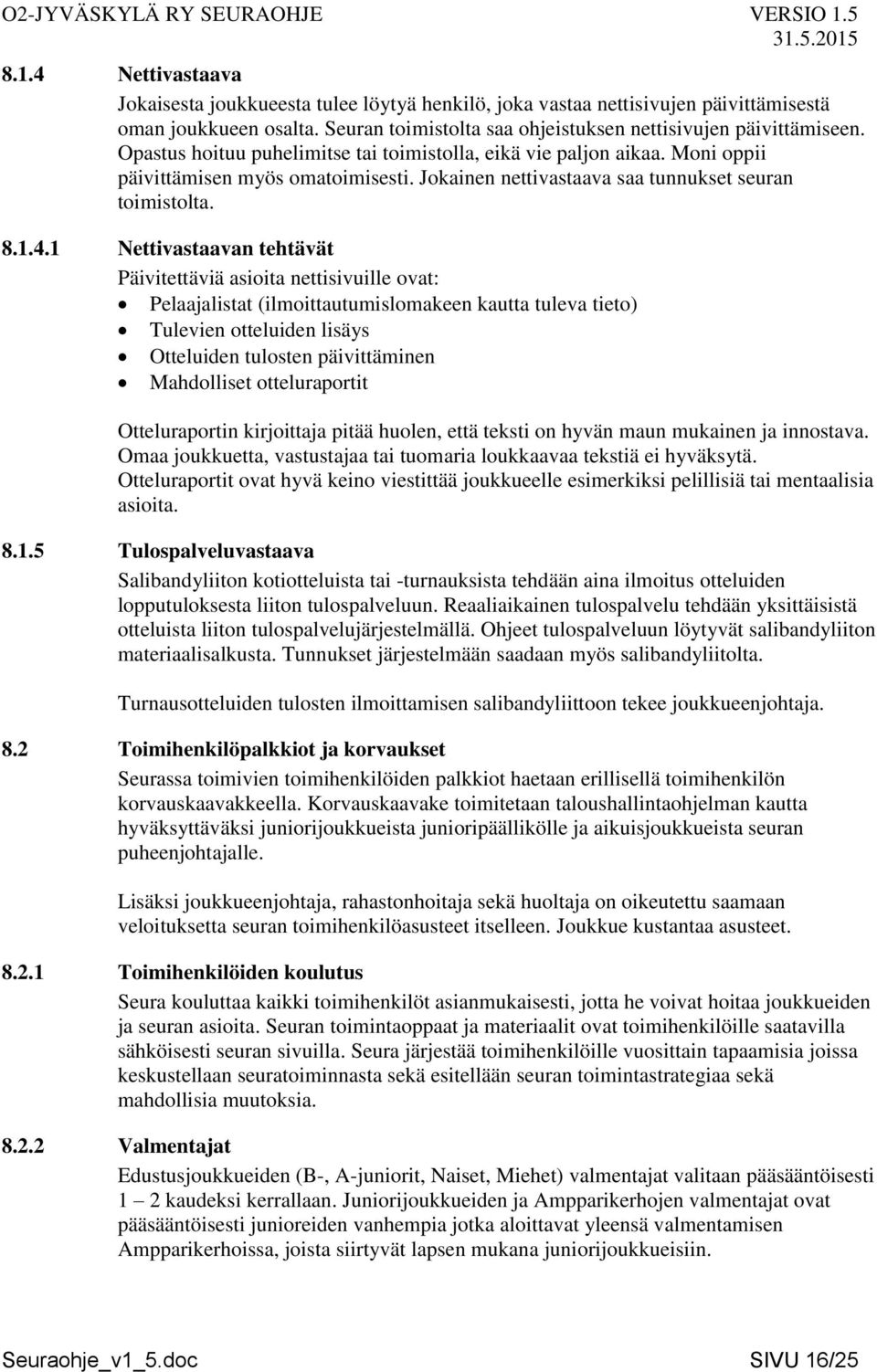 1 Nettivastaavan tehtävät Päivitettäviä asioita nettisivuille ovat: Pelaajalistat (ilmoittautumislomakeen kautta tuleva tieto) Tulevien otteluiden lisäys Otteluiden tulosten päivittäminen Mahdolliset