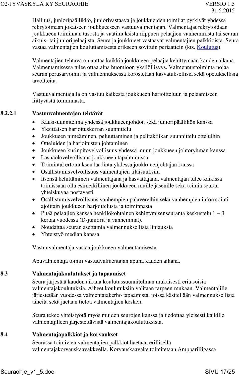 Seura vastaa valmentajien kouluttamisesta erikseen sovituin periaattein (kts. Koulutus). Valmentajien tehtävä on auttaa kaikkia joukkueen pelaajia kehittymään kauden aikana.