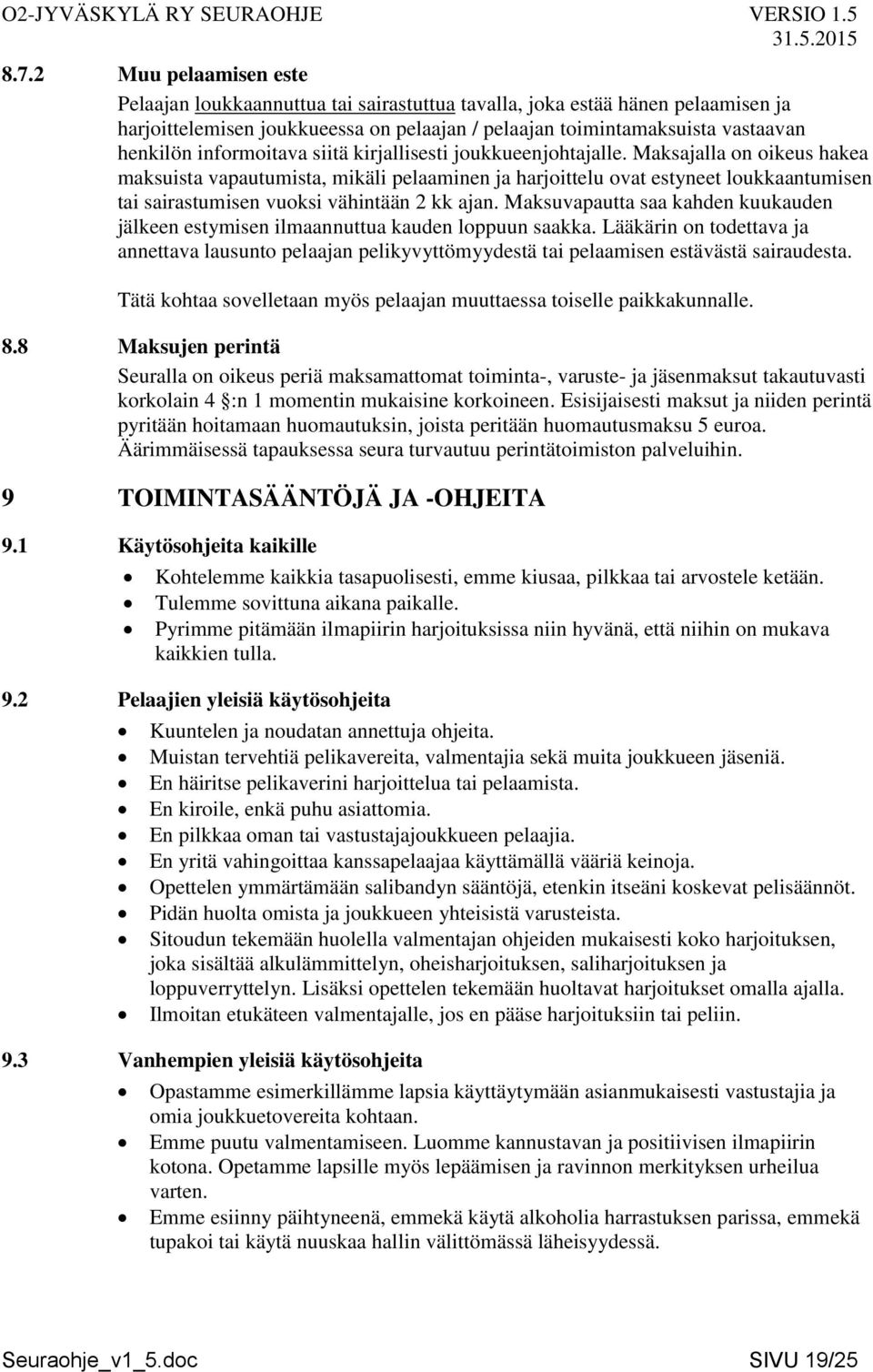 Maksajalla on oikeus hakea maksuista vapautumista, mikäli pelaaminen ja harjoittelu ovat estyneet loukkaantumisen tai sairastumisen vuoksi vähintään 2 kk ajan.