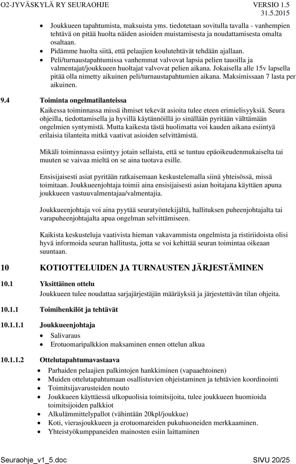 Jokaisella alle 15v lapsella pitää olla nimetty aikuinen peli/turnaustapahtumien aikana. Maksimissaan 7 lasta per aikuinen. 9.