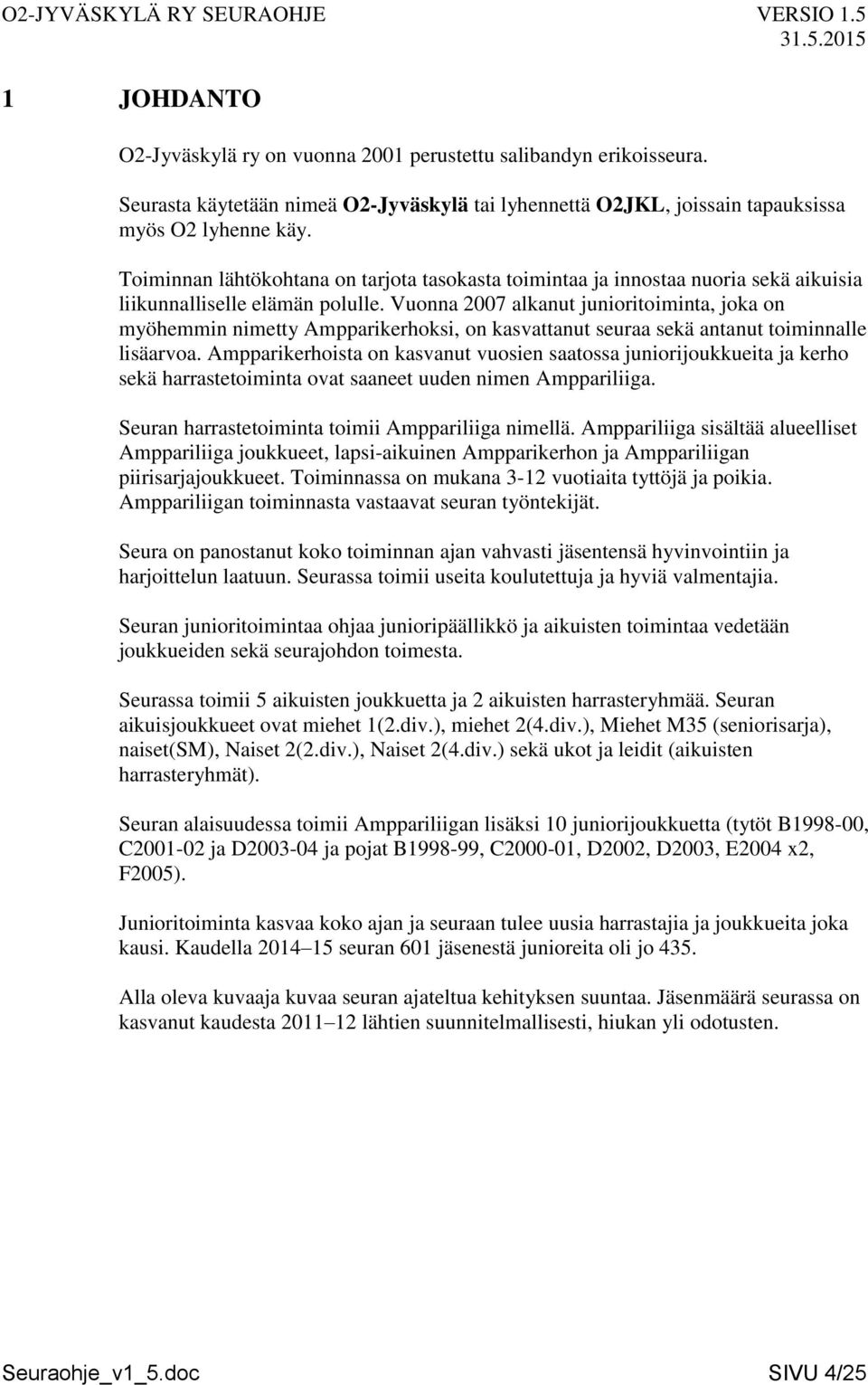 Vuonna 2007 alkanut junioritoiminta, joka on myöhemmin nimetty Ampparikerhoksi, on kasvattanut seuraa sekä antanut toiminnalle lisäarvoa.