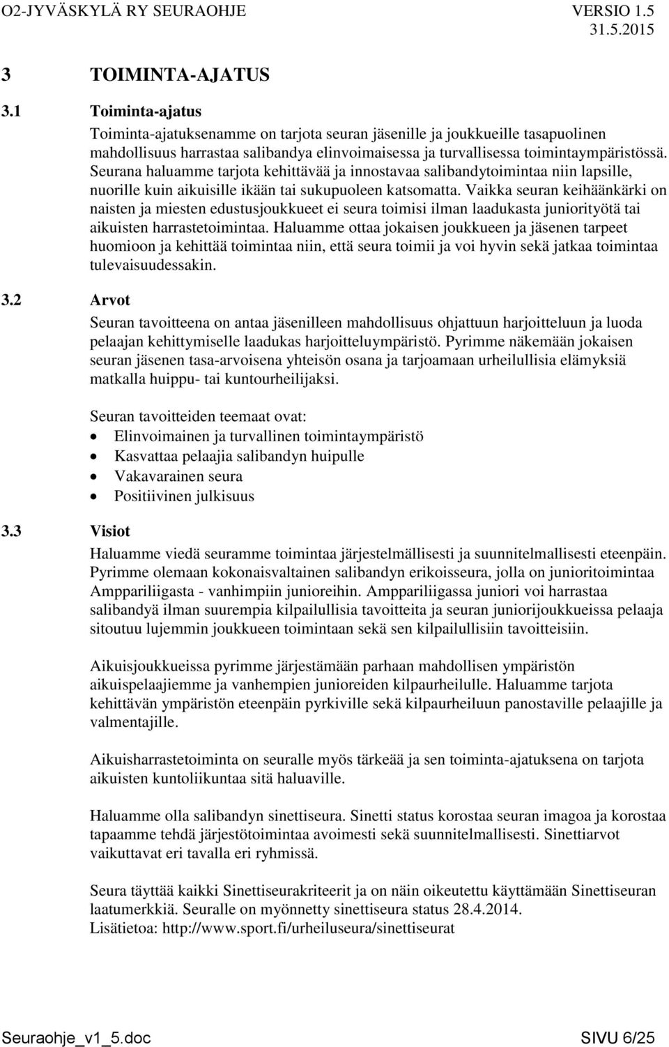 Seurana haluamme tarjota kehittävää ja innostavaa salibandytoimintaa niin lapsille, nuorille kuin aikuisille ikään tai sukupuoleen katsomatta.