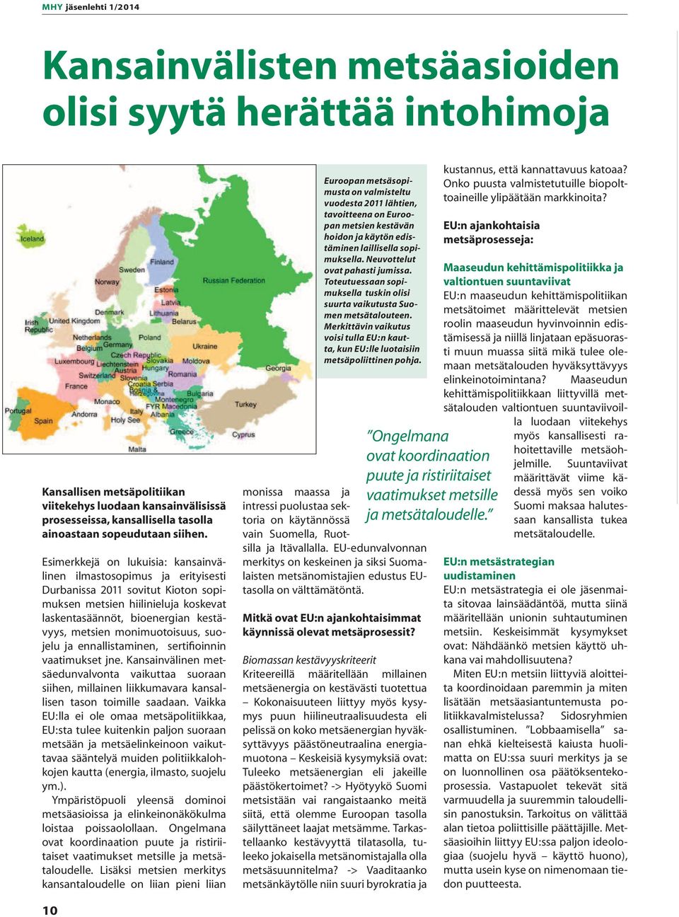 monimuotoisuus, suojelu ja ennallistaminen, sertifioinnin vaatimukset jne. Kansainvälinen metsäedunvalvonta vaikuttaa suoraan siihen, millainen liikkumavara kansallisen tason toimille saadaan.